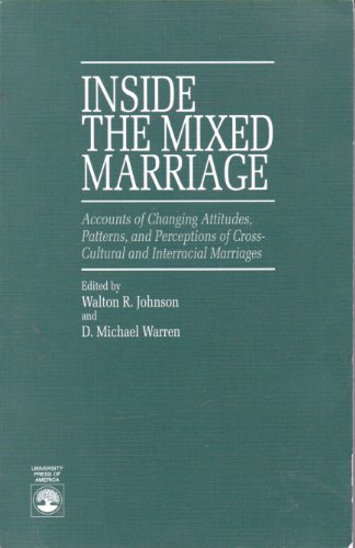 Inside the Mixed Marriage: Accounts of Changing Attitudes, Patterns, and Perceptions of Cross-Cultural and Interracial Marriages - Johnson, Walton R.; Warren, D. Michael [Editor]