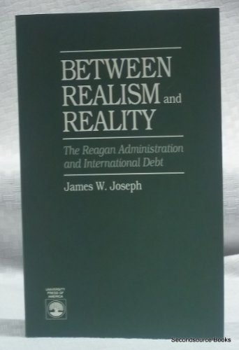 BETWEEN REALISM AND REALITY : The Reagan Administration and International Debt