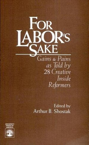 Imagen de archivo de For Labor's Sake: Labor Gains and Pains as Told by 29 Creative Inside Reformers a la venta por ThriftBooks-Atlanta