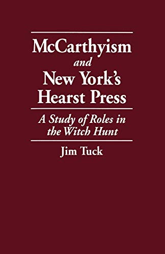 Beispielbild fr McCarthyism and New York's Hearst Press: A Study of Roles in the Witch Hunt zum Verkauf von 3rd St. Books