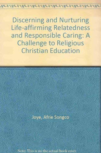 Beispielbild fr Discerning and Nurturing Life-Affirming Relatedness and Responsible caring: A Challenge to Religious Christian Education zum Verkauf von Windows Booksellers