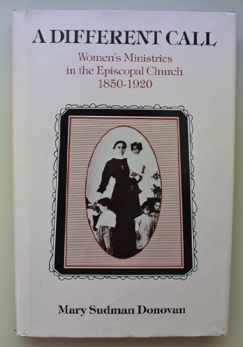 A Different Call: Women's Ministries in the Epicopal Church, 1850-1920,