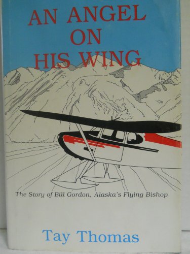 Beispielbild fr An Angel on His Wing: The Story of Bill Gordon, Alaska's Flying Bishop zum Verkauf von Front Cover Books