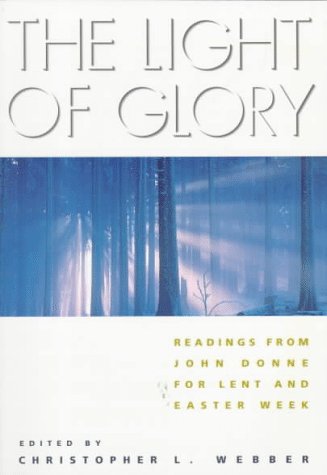 Imagen de archivo de The Light of Glory: Readings from John Donne for Lent and Easter Week a la venta por SecondSale