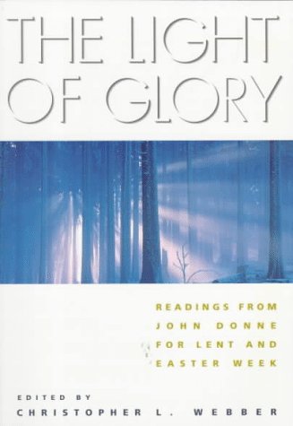 9780819217257: The Light of Glory: Readings from John Donne for Lent and Easter Week: Readings from John Dunne for Lent and Easter Week