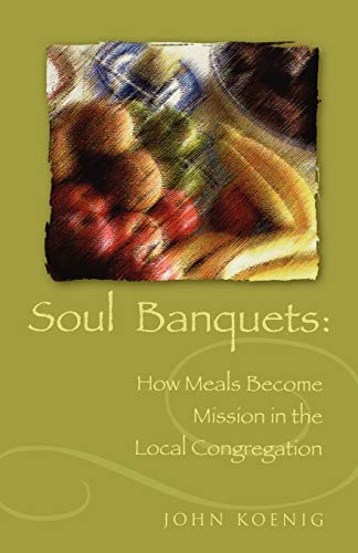 Beispielbild fr Soul Banquets : How Meals Become Mission in the Local Congregation zum Verkauf von Better World Books