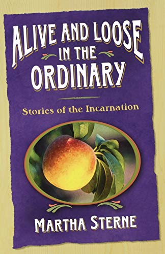 Beispielbild fr Alive and Loose in the Ordinary : Stories of the Incarnation zum Verkauf von Better World Books