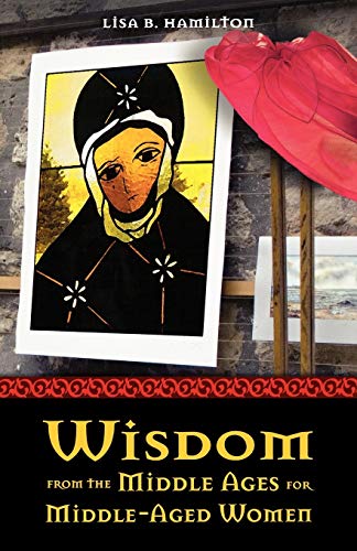 Beispielbild fr Wisdom from the Middle Ages for Middle-Aged Women zum Verkauf von Better World Books