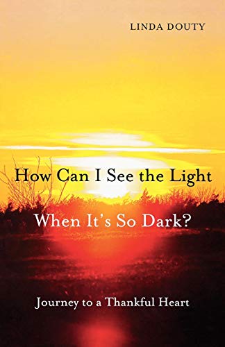 Imagen de archivo de How Can I See the Light When It's So Dark? : Journey to a Thankful Heart a la venta por Better World Books
