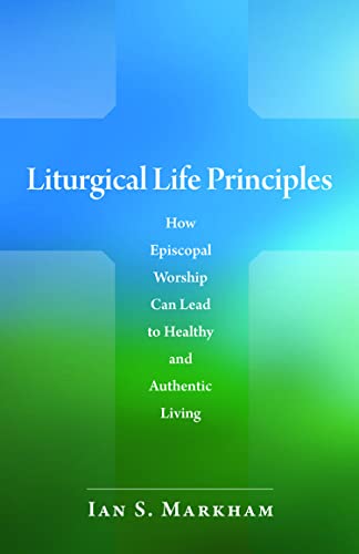 Stock image for Liturgical Life Principles: How Episcopal Worship Can Lead to Healthy and Authentic Living for sale by ThriftBooks-Dallas