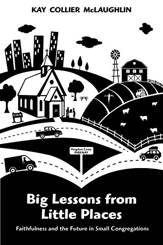 Imagen de archivo de Big Lessons from Little Places : Faithfulness and the Future in Small Congregations a la venta por Better World Books