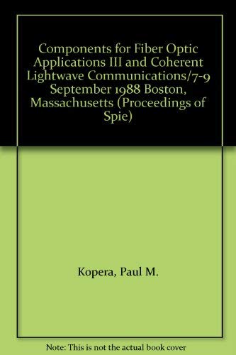 Stock image for Components for Fiber Optic Applications III and Coherent Lightwave Communications, Volume 988, 7-9 September 1988, Boston, Massachusetts, SPIE. for sale by SUNSET BOOKS