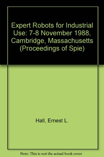9780819400437: Expert Robots for Industrial Use: 7-8 November 1988, Cambridge, Massachusetts (Proceedings of Spie)