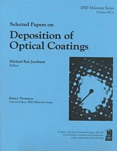 Stock image for Selected Papers on Deposition of Optical Coatings (SPIE Milestone Series Vol. MS06) [Paperback] Michael Ray Jacobson and Brian J. Thompson for sale by A Squared Books (Don Dewhirst)