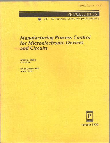 Stock image for Manufacturing Process Control for Microelectronic Devices and Circuits - Volume 2336, Proceedings of SPIE - The International Society for Optical Engineering, 20-21 October 1994, Austin, Texas for sale by SUNSET BOOKS