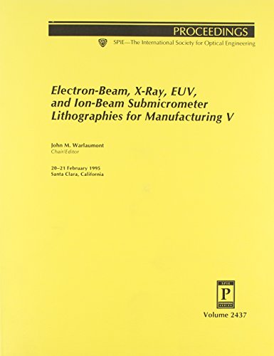 Stock image for Electron-Beam, X-Ray, EUV, and Ion-Beam Submicrometer Lithographies for Manufacturing V - Volume 2437, Proceedings of SPIE - The International Society for Optical Engineering, 20-21 February 1995, Santa Clara, California for sale by SUNSET BOOKS