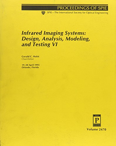 Stock image for Infrared Imaging Systems: Design, Analysis, Modeling, and Testing VI - Volume 2470, Proceedings of SPIE - The International Society for Optical Engineering, 19-20 April 1995, Orlando, Florida for sale by SUNSET BOOKS