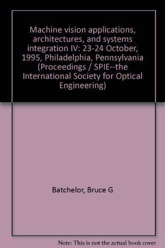 9780819419613: Machine vision applications, architectures, and systems integration IV: 23-24 October, 1995, Philadelphia, Pennsylvania (Proceedings / SPIE--the International Society for Optical Engineering)