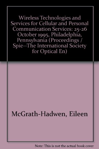 Wireless technologies and services for cellular and personal communication services: 25-26 October 1995, Philadelphia, Pennsylvania (Proceedings / ... Society for Optical Engineering) (9780819419668) by McGrath-Hadwen, Eileen