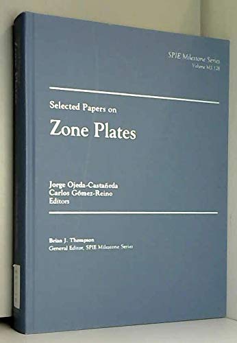 Selected Papers on Zone Plates (SPIE Milestone Series Vol. MS128) (9780819423023) by Jorge Ojeda-Castaneda; Carlos Gomez-Reino