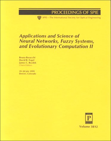 Imagen de archivo de Applications and Science of Neural Networks, Fuzzy Systems, and Evolutionary Computation II: 19-20 July, 1999, Denver, Colorado (Proceedings of . Society for Optical Engineering, V. 3812.) Society of Photo-Optical Instrumentation Engineers; Society for Industrial and Applied Mathematics; Bosacchi, Bruno; Fogel, David B. and Bezdek, James C. a la venta por CONTINENTAL MEDIA & BEYOND
