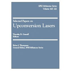 Stock image for Selected Papers on Upconversion Lasers [Society of Photo-Optical Instrumentation Engineers Milestone Series, Vol. MS 161] for sale by Tiber Books