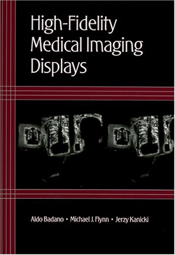 Beispielbild fr HighFidelity Medical Imaging Displays (SPIE Tutorial Texts in Optical Engineering Vol. TT63) zum Verkauf von Bookmans