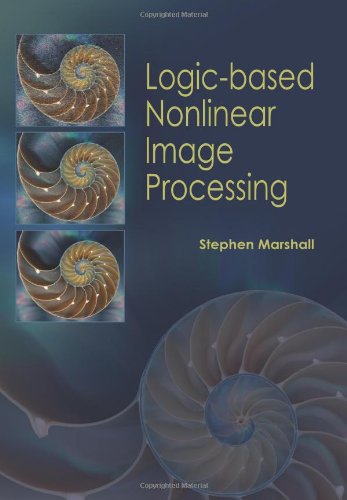 9780819463432: Logic-based Nonlinear Image Processing (SPIE Tutorial Texts in Optical Engineering, Vol. TT72)