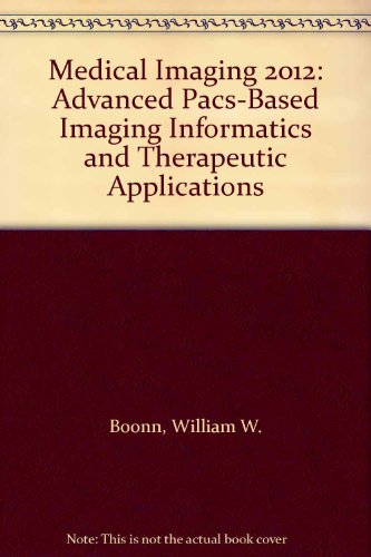 9780819489685: Medical Imaging 2012: Advanced PACS-based Imaging Informatics and Therapeutic Applications, 8-9 February 2012, San Diego, California, United States