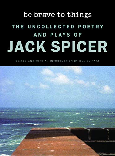 Imagen de archivo de Be Brave to Things: The Uncollected Poetry and Plays of Jack Spicer (Wesleyan Poetry Series) [Paperback] Spicer, Jack and Katz, Daniel a la venta por Lakeside Books