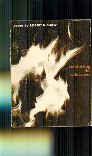 Comforting the Wilderness: Poems (Wesleyan Poetry Program) (9780819510877) by Shaw, Robert B.