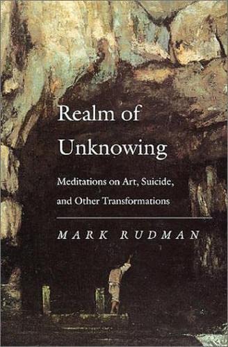 Stock image for Realm of Unknowing: Meditations on Art, Suicide, and Other Transformations for sale by ThriftBooks-Dallas