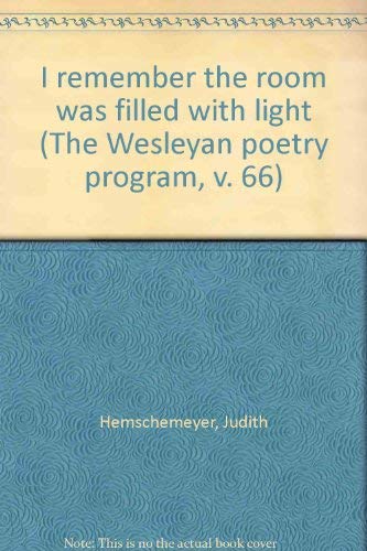 I Remember the Room Was Filled With Light (Wesleyan Poetry Program) (9780819520661) by Judith Hemschemeyer