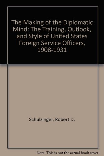 Stock image for The Making of the Diplomatic Mind : The Training Outlook and Style of United States Foreign Service Officers, 1908-31 for sale by Better World Books