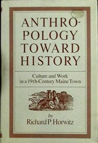 Imagen de archivo de Anthropology Toward History: Culture and Work in a 19th Century Maine Town a la venta por UHR Books