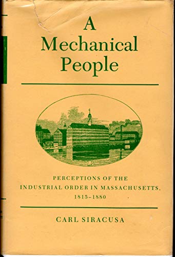 A Mechanical People Perceptions of the Industrial Order in Massachusetts 1815-1880