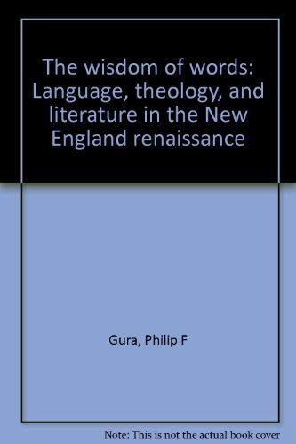 Beispielbild fr The Wisdom of Words : Language, Theology, and Literature in the New England Renaissance zum Verkauf von Better World Books