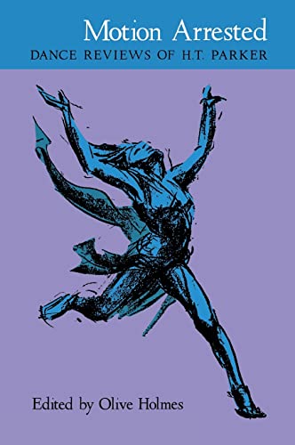 Motion Arrested: Dance Reviews of H. T. Parker.; Edited by Olive Holmes