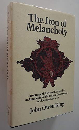9780819550705: The Iron of Melancholy: Structures of Spiritual Conversion in America from the Puritan Conscience to Victorian Neuroses