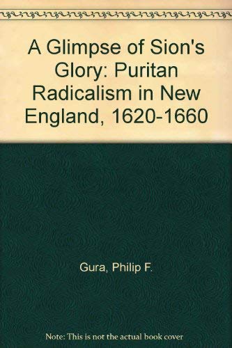 A Glimpse of Sions Glory: Puritan Radicalism in New England, 1620-1660