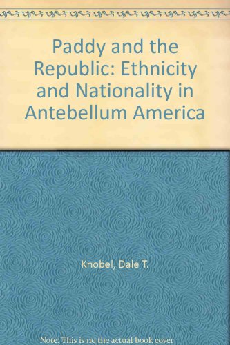 Beispielbild fr Paddy and the Republic : Ethnicity and Nationality in the Antebellum America zum Verkauf von Better World Books