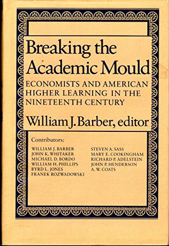 Breaking the Academic Mould : Economists and American Higher Learning in the Nineteenth Century