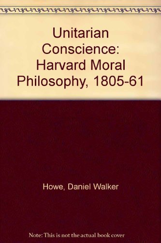 Stock image for The Unitarian Conscience: Harvard Moral Philosophy, 1805-1861. for sale by Janet & Henry Hurley