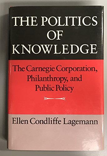 Stock image for The Politics of Knowledge : The Carnegie Corporation, Philanthropy, and Public Policy for sale by Better World Books