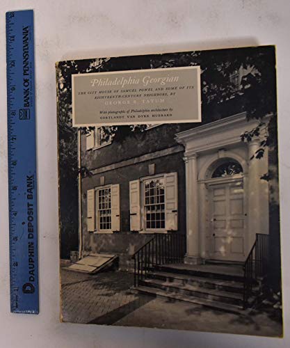 Philadelphia Georgian: The City House of Samuel Powel and Some of Its Eighteenth-Century Neighbors.