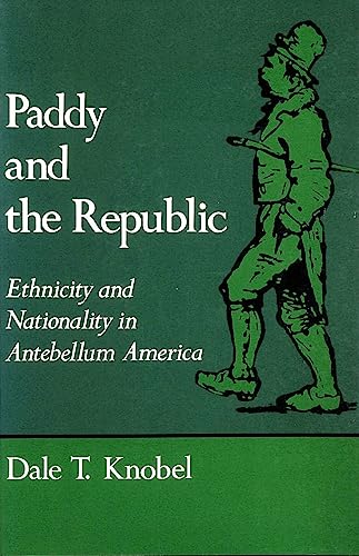 Paddy and the Republic: Ethnicity and Nationalty in the Antebellum America (9780819561671) by Knobel, Dale T.