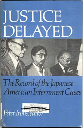 Justice Delayed : The Record of the Japanese American Internment Cases - Irons, Peter