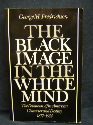 Beispielbild fr The Black Image in the White Mind : The Debate on Afro-American Character and Destiny, 1817-1914 zum Verkauf von Better World Books
