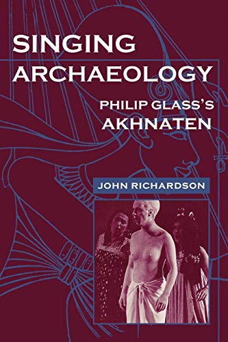 Singing Archaeology: Philip Glass's Akhnaten (Music / Culture) (9780819563422) by Richardson, John