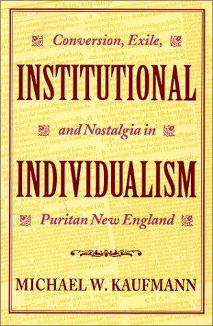 Institutional Individualism: Conversion, Exile, and Nostalgia in Puritan New England (9780819563507) by Kaufmann, Michael